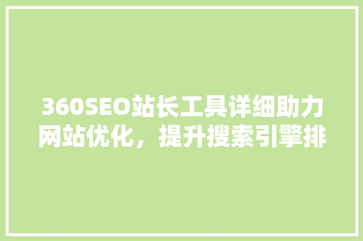 360SEO站长工具详细助力网站优化，提升搜索引擎排名