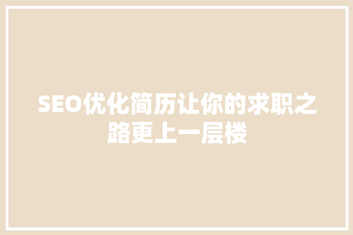 SEO优化简历让你的求职之路更上一层楼