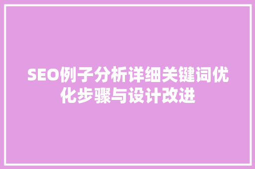 SEO例子分析详细关键词优化步骤与设计改进