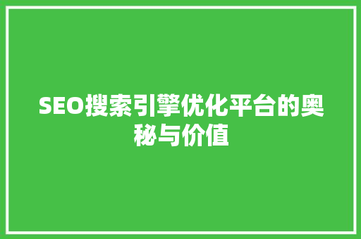 SEO搜索引擎优化平台的奥秘与价值