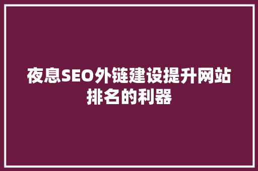 夜息SEO外链建设提升网站排名的利器