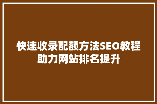 快速收录配额方法SEO教程助力网站排名提升