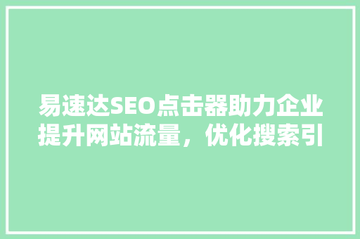 易速达SEO点击器助力企业提升网站流量，优化搜索引擎排名