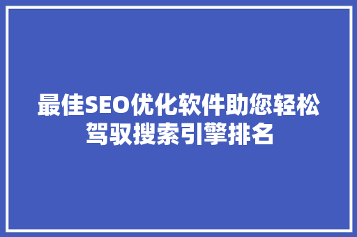 最佳SEO优化软件助您轻松驾驭搜索引擎排名