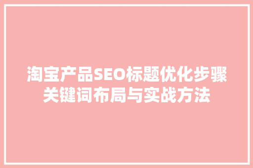 淘宝产品SEO标题优化步骤关键词布局与实战方法