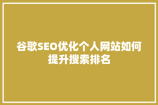 谷歌SEO优化个人网站如何提升搜索排名