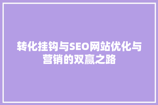 转化挂钩与SEO网站优化与营销的双赢之路