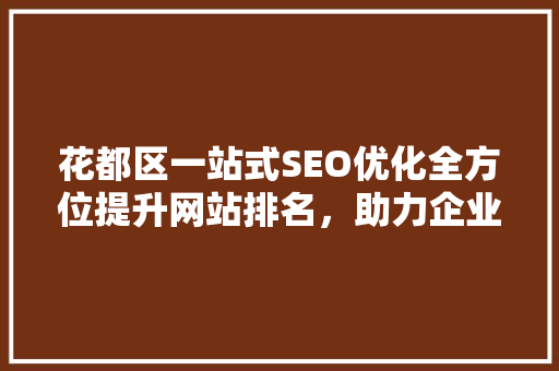 花都区一站式SEO优化全方位提升网站排名，助力企业腾飞