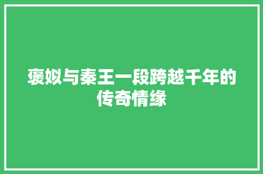 褒姒与秦王一段跨越千年的传奇情缘
