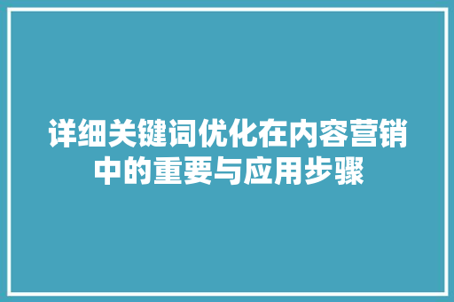 详细关键词优化在内容营销中的重要与应用步骤