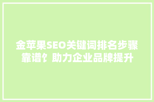 金苹果SEO关键词排名步骤靠谱饣助力企业品牌提升