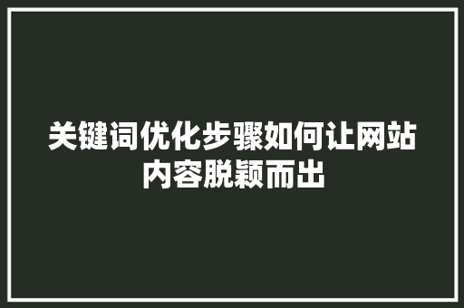 关键词优化步骤如何让网站内容脱颖而出