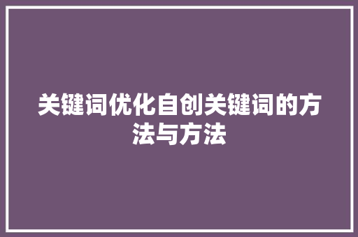 关键词优化自创关键词的方法与方法