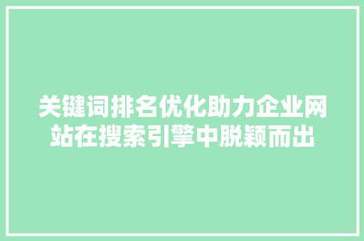 关键词排名优化助力企业网站在搜索引擎中脱颖而出