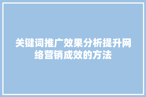 关键词推广效果分析提升网络营销成效的方法