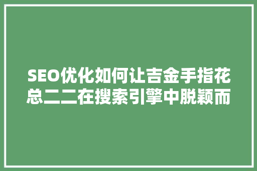 SEO优化如何让吉金手指花总二二在搜索引擎中脱颖而出