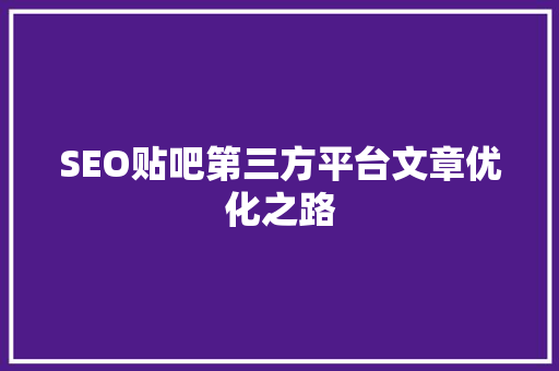 SEO贴吧第三方平台文章优化之路