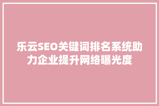 乐云SEO关键词排名系统助力企业提升网络曝光度