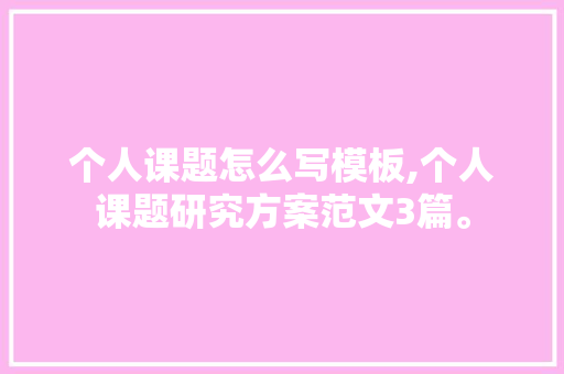 个人课题怎么写模板,个人课题研究方案范文3篇。 智能科技