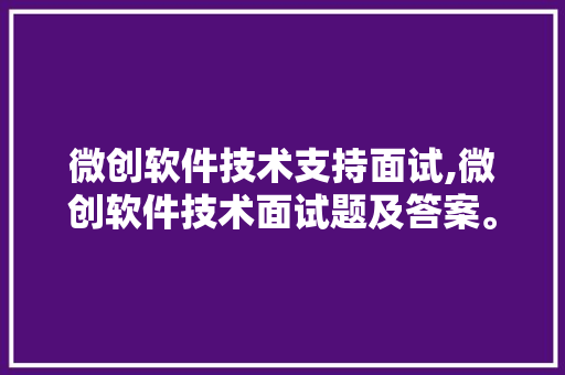 微创软件技术支持面试,微创软件技术面试题及答案。 软件技术