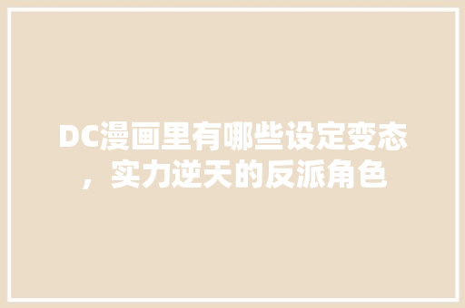 DC漫画里有哪些设定变态，实力逆天的反派角色 人工智能