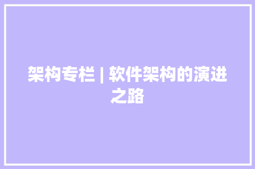 架构专栏 | 软件架构的演进之路 AI场景