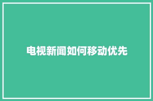 电视新闻如何移动优先 人工智能