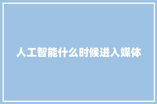 人工智能什么时候进入媒体 人工智能