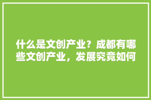 什么是文创产业？成都有哪些文创产业，发展究竟如何 人工智能