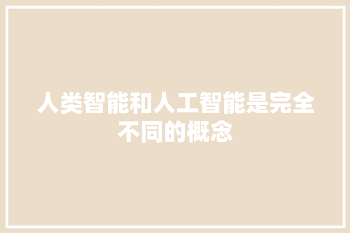 人类智能和人工智能是完全不同的概念 人工智能