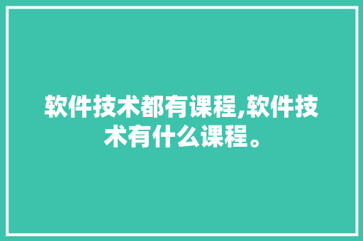 软件技术都有课程,软件技术有什么课程。 软件技术