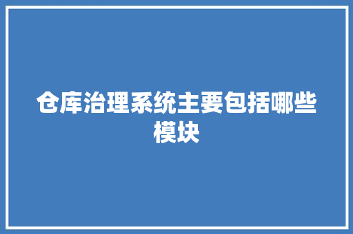 仓库治理系统主要包括哪些模块 人工智能