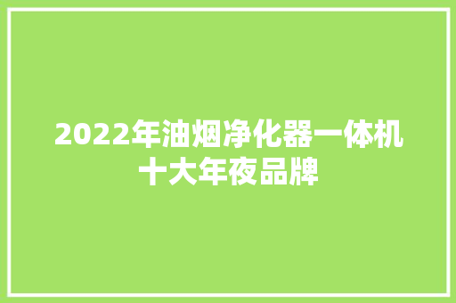 2022年油烟净化器一体机十大年夜品牌 AI场景