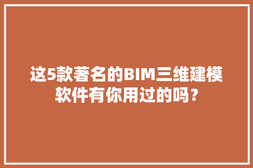 这5款著名的BIM三维建模软件有你用过的吗？ 智能科技
