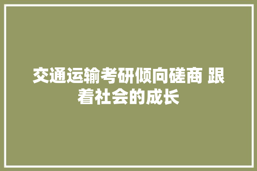 交通运输考研倾向磋商 跟着社会的成长 智能科技