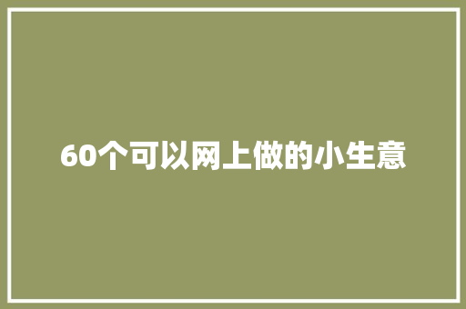 60个可以网上做的小生意 智能科技