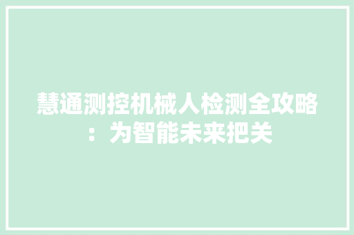 慧通测控机械人检测全攻略：为智能未来把关 AI场景