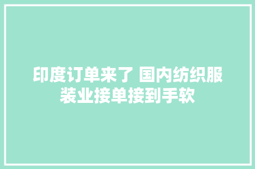 印度订单来了 国内纺织服装业接单接到手软 软件技术