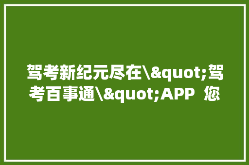 驾考新纪元尽在\"驾考百事通\"APP  您的智能驾照考取神器！ 软件技术