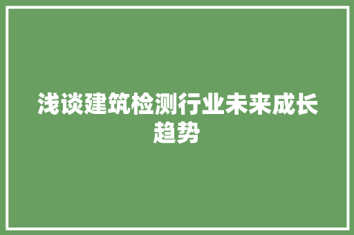 浅谈建筑检测行业未来成长趋势 AI场景