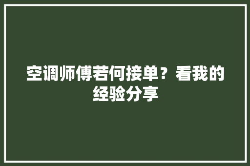 空调师傅若何接单？看我的经验分享 人工智能