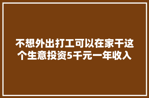 不想外出打工可以在家干这个生意投资5千元一年收入30万！ AI场景