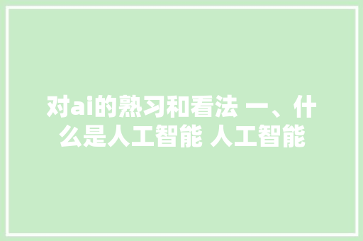 对ai的熟习和看法 一、什么是人工智能 人工智能 软件技术