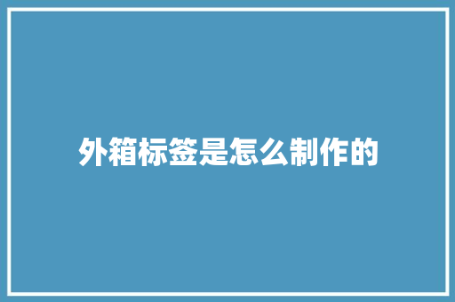 外箱标签是怎么制作的 人工智能