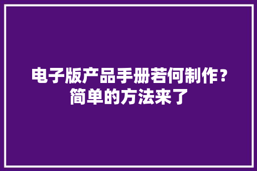 电子版产品手册若何制作？简单的方法来了 AI场景
