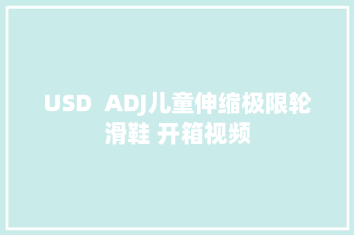 USD  ADJ儿童伸缩极限轮滑鞋 开箱视频 人工智能