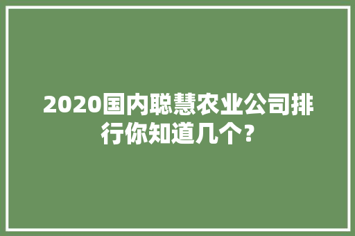 2020国内聪慧农业公司排行你知道几个？ AI场景