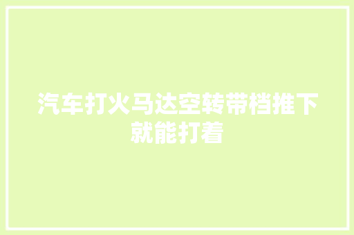 汽车打火马达空转带档推下就能打着 人工智能