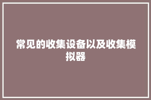 常见的收集设备以及收集模拟器 智能科技