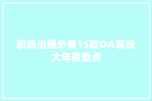 职场治理必备15款OA系统大年夜盘点 AI场景